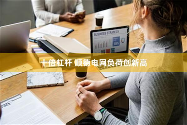 十倍杠杆 顺德电网负荷创新高