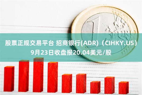 股票正规交易平台 招商银行(ADR)（CIHKY.US）9月23日收盘报20.04美元/股