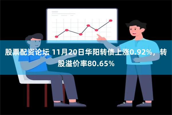 股票配资论坛 11月20日华阳转债上涨0.92%，转股溢价率